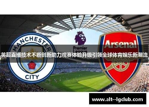 英超直播技术不断创新助力观赛体验升级引领全球体育娱乐新潮流