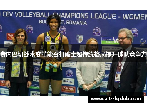 费内巴切战术变革能否打破土超传统格局提升球队竞争力