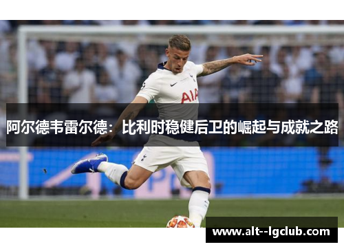 阿尔德韦雷尔德：比利时稳健后卫的崛起与成就之路