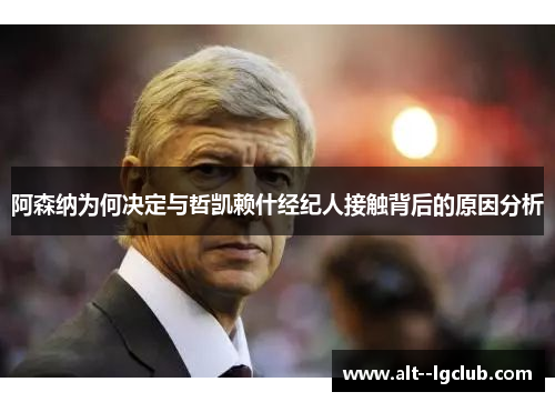 阿森纳为何决定与哲凯赖什经纪人接触背后的原因分析