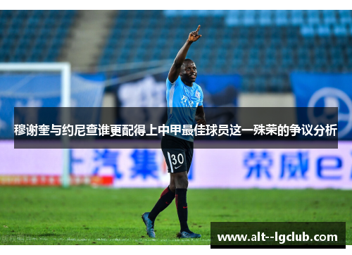 穆谢奎与约尼查谁更配得上中甲最佳球员这一殊荣的争议分析