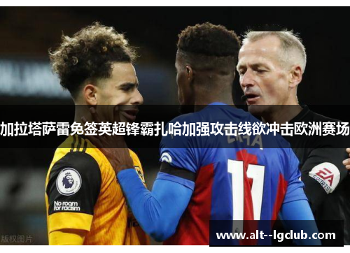 加拉塔萨雷免签英超锋霸扎哈加强攻击线欲冲击欧洲赛场