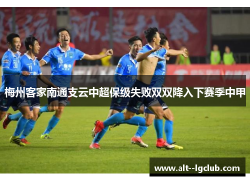 梅州客家南通支云中超保级失败双双降入下赛季中甲