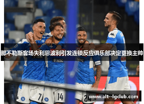那不勒斯客场失利恩波利引发连锁反应俱乐部决定更换主帅